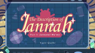 Episode 5: Jannatul Ma'wa | The Description of Jannah | Sheikh Yasir Qadhi