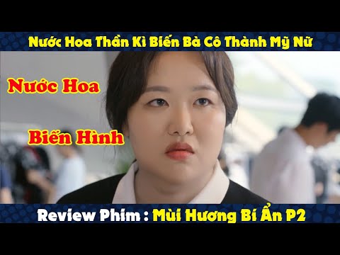 Review Phim : Nước Hoa Thần Kì Biến Bà Cô Xấu Xí Thành Nàng Thiên Nga Xinh Đẹp | Mùi Hương Bí Ẩn P2