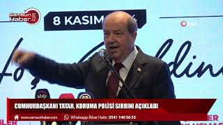 Cumhurbaşkanı Tatar, koruma polisi sırrını açıkladı: “Beni Samsunlu polisler koruyor”