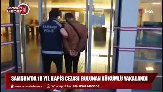 Samsun'da 18 yıl hapis cezası bulunan hükümlü yakalandı