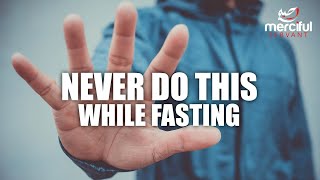 NEVER DO THIS WHILE YOU ARE FASTING