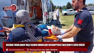 Kazada yaralanan yaşlı kadın ambulans helikopterle hastaneye sevk edildi