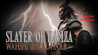 The Slayer Of Hamza (R) - Wahshi Ibn Al Harb (R