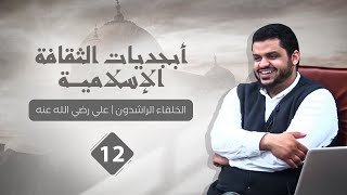أبجديات الثقافة | الخلفاء الراشدون ١٢ | علي رضي الله عنه | أحمد السيد