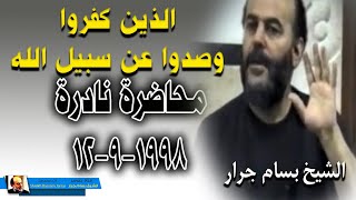 الشيخ بسام جرار | تفسير الذين كفروا وصدوا عن سبيل الله محاضرة نادرة بتاريخ 12 - 9 - 1998