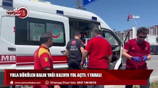 Yola dökülen balık yağı kazaya yol açtı: 1 yaralı