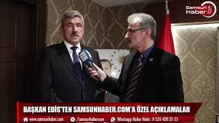 Başkan Edis'ten Samsunhaber.com'a Özel Açıklamalar
