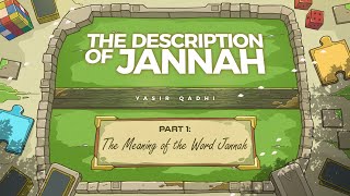 Episode 1: The Meaning of the Word Jannah | The Description of Jannah | Sheikh Yasir Qadhi