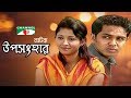 Uposonghar    New Bangla Natok  Ashfaque Nipun  Nafisa jahan  Nader Khan  Channel i[1]