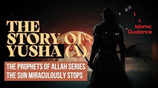 42 - The Story Of Yusha (Joshua) - The Sun Miraculously Stops