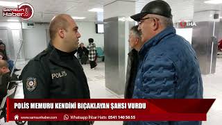 Samsun'da polis memuru kendini bıçaklayan şahsı vurdu