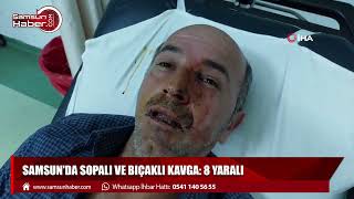 Samsun'da sopalı ve bıçaklı kavga: 8 yaralı