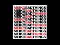 Meiko | Bad Things