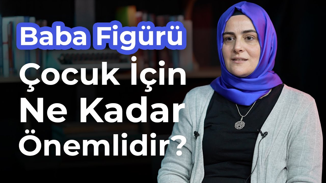 Baba Figürü Çocuk İçin Ne Kadar Önemlidir? | Sümeyye Köten Güçlü