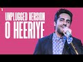 Ayushmann Khurrana - O Heeriye - Unplugged Version
