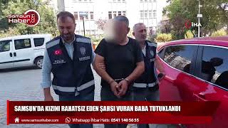 Samsun'da kızını rahatsız eden şahsı vuran baba tutuklandı