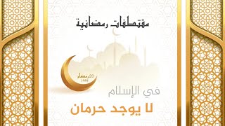 مقتطفات رمضانية : 20 - في الإسلام لا يوجد حرمان