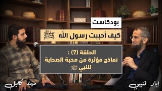 كيف أحببت رسول الله ﷺ | الحلقة (٧): نماذج مؤثرة من محبة الصحابة للنبي ﷺ