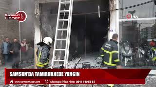 Samsun’da tamirhanede yangın  