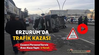 Erzurum'da Cezaevi Personel Servis Aracı Kaza Yaptı : 6 Yaralı