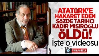 Atatürk'e hakaret eden sözde tarihçi Kadir Mısıroğlu öldü