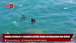 Samsun'da denizde kaybolan 11 yaşındaki çocuğu arama çalışmalarına ara verildi