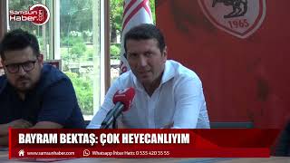 Samsunspor teknik direktör Bayram Bektaş ile 1+1 yıllık imzaladı...  Bayram Bektaş:  Çok heyecanlıyım