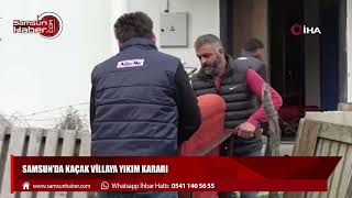 Samsun’da kaçak villaya yıkım kararı