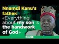 Nnamdi Kanus father: Everything about my son is the handwork of God