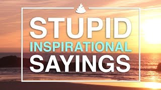 Stupid Inspirational Sayings!