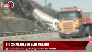 Samsun yolunda feci kaza: Tır 25 metre yükseklikten yere çakıldı!