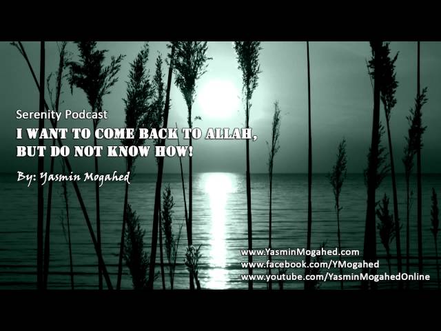I Want to Come Back to Allah, But Do Not Know How! ᴴᴰ - By: Yasmin Mogahed