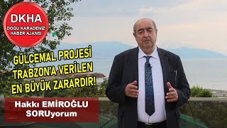 GÜLCEMAL Projesi Trabzon'a Verilen En Büyük Zarardır - Hakkı EMİROĞLU ile SORUyorum!