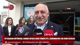 TFF Başkanı Büyükekşi, kırmızı beyazlı ekibi tebrik etti... Samsunspor lige renk katacak