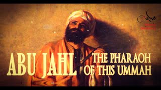 Abu Jahl - The Pharaoh Of This Ummah