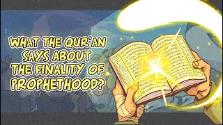 Finality of Prophethood 02: What the Qur'an says about the Finality of Prophethood