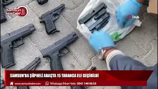 Samsun'da şüpheli araçta 15 tabanca ele geçirildi