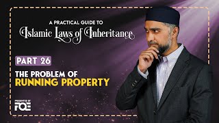 Part 26 | Problem of Running Property | Islamic Laws of Inheritance Series