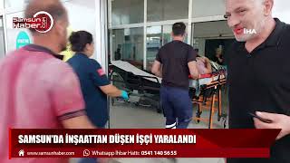 Samsun'da inşaattan düşen işçi yaralandı