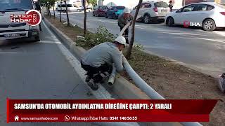 Samsun'da otomobil aydınlatma direğine çarptı: 2 yaralı