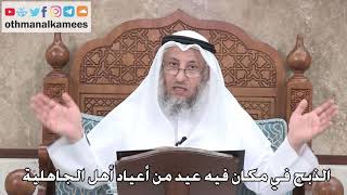 379 - الذبح في مكان فيه عيد من أعياد أهل الجاهلية - عثمان الخميس