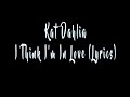 Kat Dahlia - I Think Im In Love Lyrics