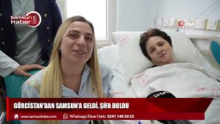 Gürcistan’dan Samsun’a geldi, şifa buldu