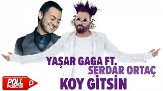 Yaşar Gaga Ft. Serdar Ortaç - Koy Gitsin