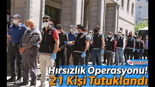 Ağrı'da Hırsızlık Operasyonu! 21 Kişi Tutuklandı