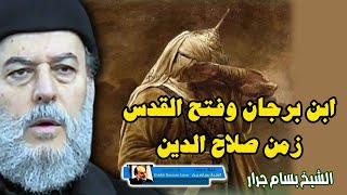 الشيخ بسام جرار | قصة ابن برجان وفتح القدس على يد صلاح الدين الايوبي