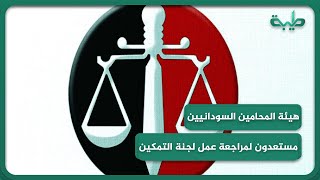 هيئة المحامين السودانيين تبدي استعدادها لمراجعة عمل لجنة التمكين