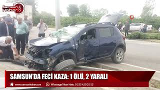 Samsun’da feci kaza: 1 ölü, 2 yaralı