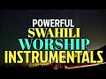 SWAHILI WORSHIP INSTRUMENTALS FULL VERSION.NONSTOP CHURCH INSTRUMENTALS