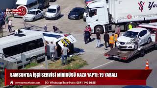 Samsun'da işçi servisi minibüsü kaza yaptı: 19 yaralı